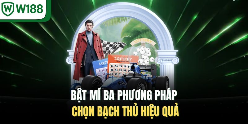Bật mí ba phương pháp chọn bạch thủ hiệu quả