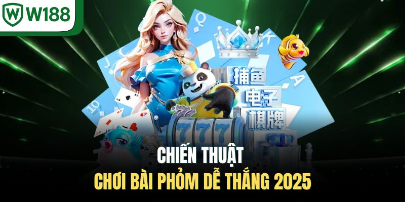 Chiến thuật chơi bài phỏm dễ thắng 2025