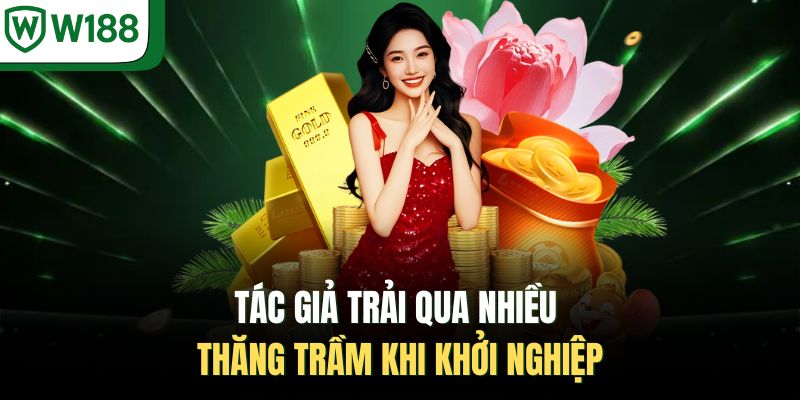 Tác giả trải qua nhiều thăng trầm khi khởi nghiệp