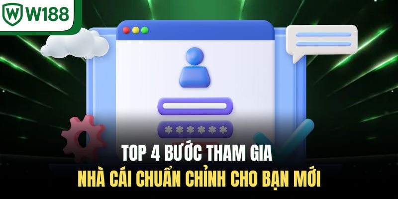 Top 4 bước tham gia nhà cái chuẩn chỉnh cho bạn mới